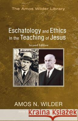 Eschatology and Ethics in the Teaching of Jesus: Second Edition Wilder, Amos 9781625647511 Wipf & Stock Publishers