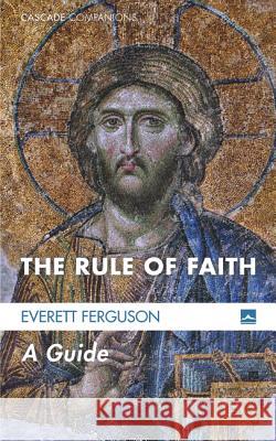 The Rule of Faith: A Guide Everett Ferguson 9781625647597