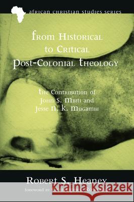 From Historical to Critical Post-Colonial Theology Robert S. Heaney Christopher Rowland 9781625647818 Pickwick Publications