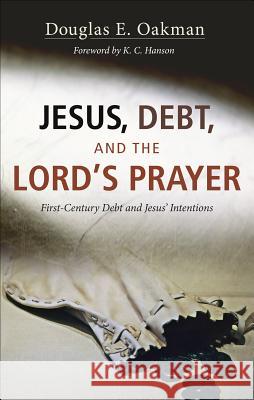 Jesus, Debt, and the Lord's Prayer: First-Century Debt and Jesus' Intentions Oakman, Douglas E. 9781625647931 Cascade Books