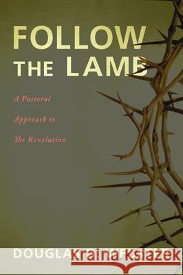 Follow the Lamb: A Pastoral Approach to the Revelation Webster, Douglas D. 9781625647993