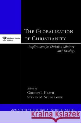 The Globalization of Christianity Gordon L. Heath Steven M. Studebaker 9781625648013 Pickwick Publications
