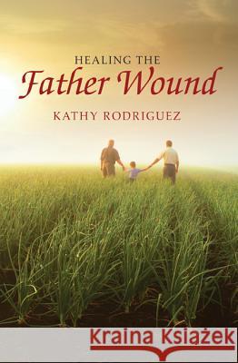 Healing the Father Wound Kathy Rodriguez 9781625648488 Wipf & Stock Publishers