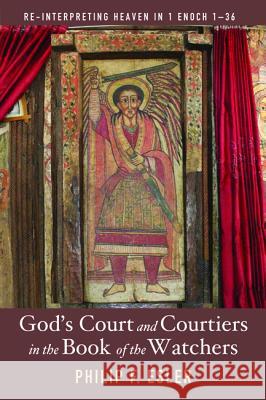 God's Court and Courtiers in the Book of the Watchers Philip F. Esler 9781625649089