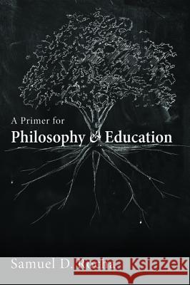 A Primer for Philosophy and Education Samuel D. Rocha 9781625649225 Cascade Books