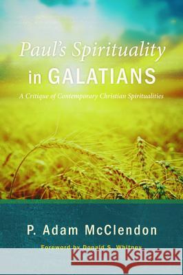 Paul's Spirituality in Galatians P. Adam McClendon Donald S. Whitney 9781625649232 Wipf & Stock Publishers