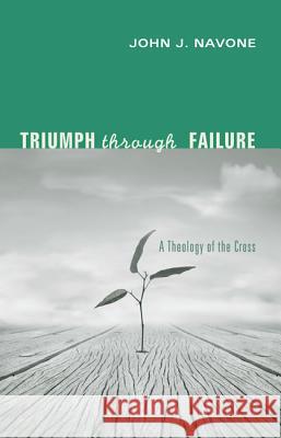 Triumph Through Failure John J. Navone 9781625649645