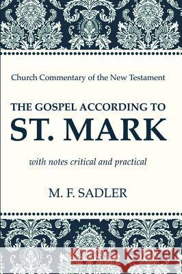 The Gospel According to St. Mark: With Notes Critical and Practical Sadler, M. F. 9781625649669 Wipf & Stock Publishers