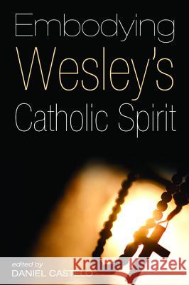 Embodying Wesley's Catholic Spirit Daniel Castelo 9781625649898 Pickwick Publications