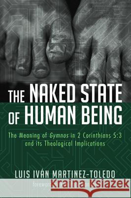 The Naked State of Human Being Luis Ivan Martinez Toledo Kim Papaioannou 9781625649980 Wipf & Stock Publishers