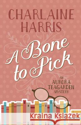 A Bone to Pick: An Aurora Teagarden Mystery Charlaine Harris 9781625674999