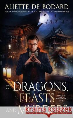 Of Dragons, Feasts and Murders Aliette de Bodard   9781625675835