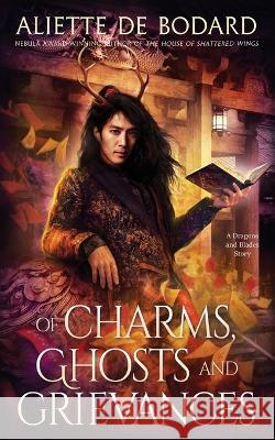 Of Charms, Ghosts and Grievances Aliette de Bodard   9781625675941