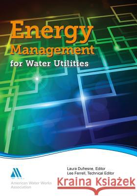 Energy Management for Water Utilities Laura DuFresne AWWA (American Water Works Association)  Laura DuFresne 9781625760630 American Water Works Association
