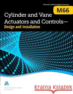 M66 Cylinder and Vane Actuators and Controls--Design and Installation American Water Works Association 9781625761163