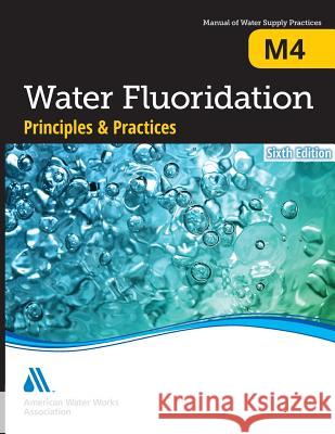 M4 Water Fluoridation Principles and Practices, Sixth Edition Awwa 9781625761705 American Water Works Association