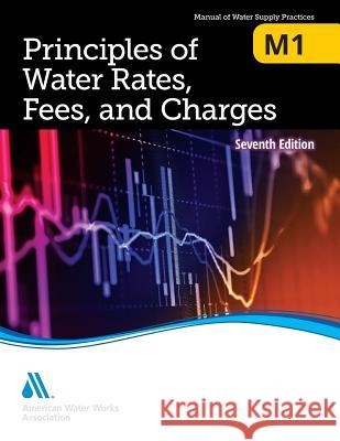 M1 Principles of Water Rates, Fees and Charges, 7th Edition Chris Woodcock Rick Giardina Todd Cristiano 9781625761910