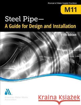 M11 Steel Pipe: A Guide for Design and Installation, Fifth Edition American Water Works Association         Dennis Dechant John H. Bambei 9781625762092