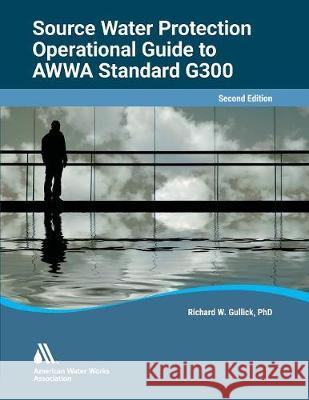 Operational Guide to AWWA Standard G300, Source Water Protection, Second Edition Awwa 9781625762559