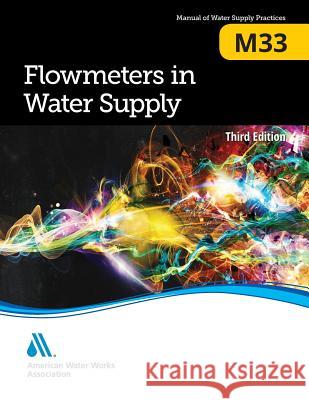 M33 Flowmeters in Water Supply, Third Edition American Water Works Association         Michael J. Keilty Joseph J. Gemin 9781625762801 American Water Works Association