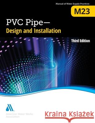M23 PVC Pipe - Design and Installation, Third Edition Awwa   9781625763600 American Water Works Association