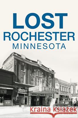 Lost Rochester, Minnesota Amy Jo Hahn 9781625858320 History Press