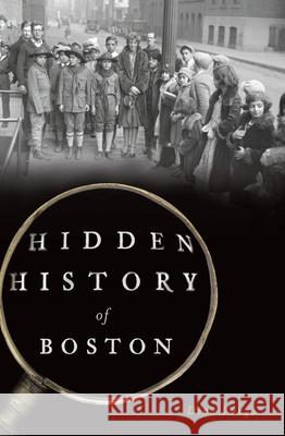 Hidden History of Boston Dina Vargo 9781625858740 History Press