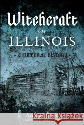 Witchcraft in Illinois: A Cultural History Michael A. Kleen 9781625858764 History Press