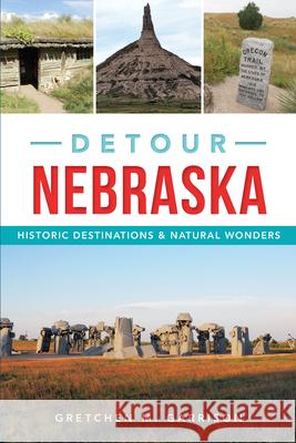 Detour Nebraska: Historic Destinations & Natural Wonders Gretchen M. Garrison 9781625858818 History Press