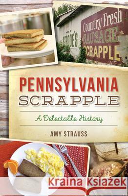 Pennsylvania Scrapple: A Delectable History Amy Strauss 9781625858856 History Press