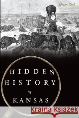 Hidden History of Kansas Adrian Zink 9781625858894 History Press