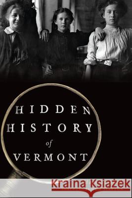 Hidden History of Vermont Mark Bushnell 9781625859006 History Press