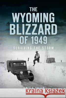 The Wyoming Blizzard of 1949: Surviving the Storm James Fuller 9781625859358 History Press