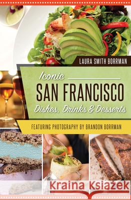 Iconic San Francisco Dishes, Drinks & Desserts Laura Smit 9781625859587