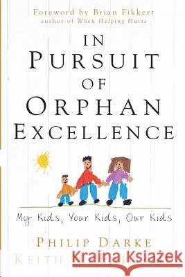 In Pursuit of Orphan Excellence: My Kids, Your Kids, Our Kids Philip Darke Keith McFarland Brian Fikkert 9781625860095 Credo House Publishers