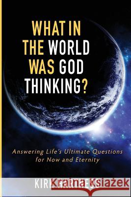 What in the World Was God Thinking? Kirk Hartness 9781625860194