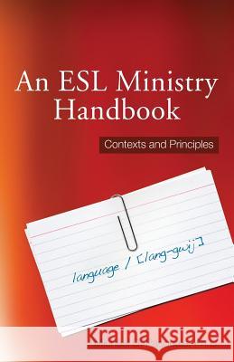 An ESL Ministry Handbook: Contexts and Principles Michael D. Pasquale 9781625860453