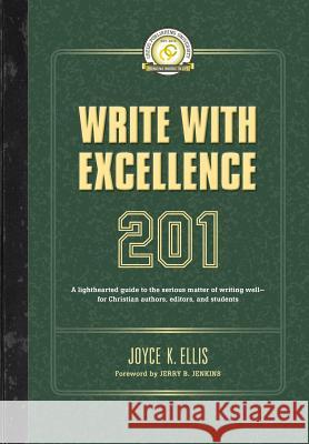 Write with Excellence 201: A lighthearted guide to the serious matter of writing well-for Christian authors, editors, and students Ellis, Joyce K. 9781625860699 Credo House Publishers