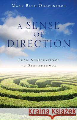 A Sense of Direction: From Subservience to Servanthood Mary Beth Oostenbrug 9781625860743