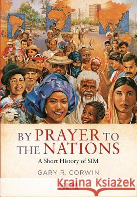 By Prayer to the Nations: A Short History of SIM Corwin, Gary R. 9781625860828 Credo House Publishers