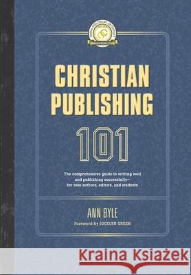 Christian Publishing 101: The comprehensive guide to writing well and publishing successfully--for new authors, editors, and students Green, Jocelyn 9781625860873 Credo House Publishers
