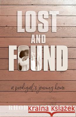 Lost and Found: A Prodigal's Journey Home Rhoda Schultze 9781625861047