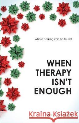 When Therapy Isn't Enough: Where Healing Can Be Found Mary Detweiler 9781625861115