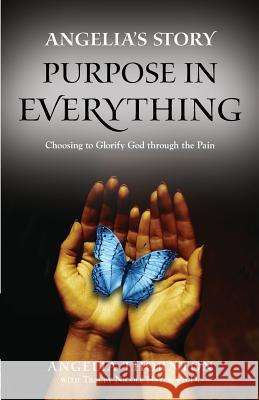 Angelia's Story: Purpose in Everything--Choosing to Glorify God through the Pain Tracey Nicole Haye Angelia Thornton 9781625861375 Credo House Publishers