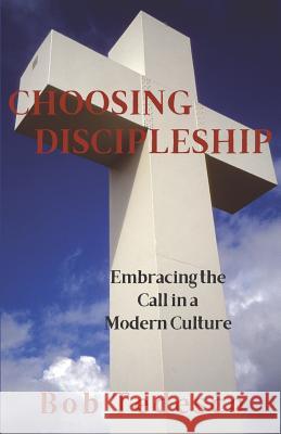 Choosing Discipleship: Embracing the Call in a Modern Culture Bob Tedesco 9781625861405