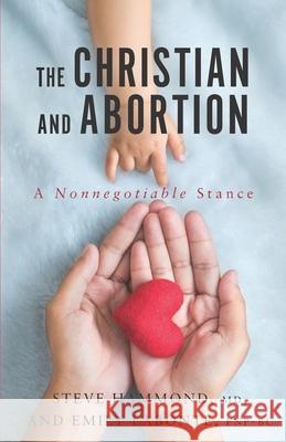 The Christian and Abortion: A Nonnegotiable Stance Emily LaBont Steve Hammon 9781625861429 Credo House Publishers