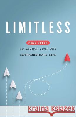 Limitless: Nine Steps to Launch Your One Extraordinary Life Peter G. Ruppert 9781625861580