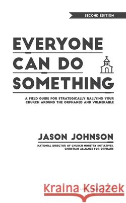 Everyone Can Do Something: A Field Guide for Strategically Rallying Your Church Around the Orphaned and Vulnerable Jason Johnson 9781625861795 Credo House Publishers