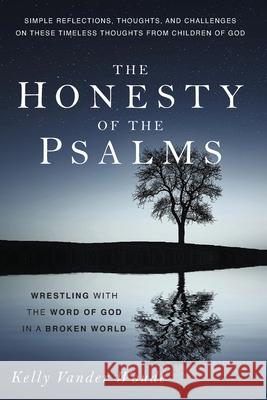 The Honesty of the Psalms: Wrestling with the Word of God in a Broken World Kelly Vande 9781625861801 Credo House Publishers