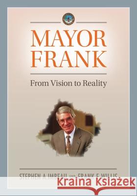 Mayor Frank: From Vision to Reality Frank E Willis, Stephen A Imbeau 9781625862075 Credo House Publishers